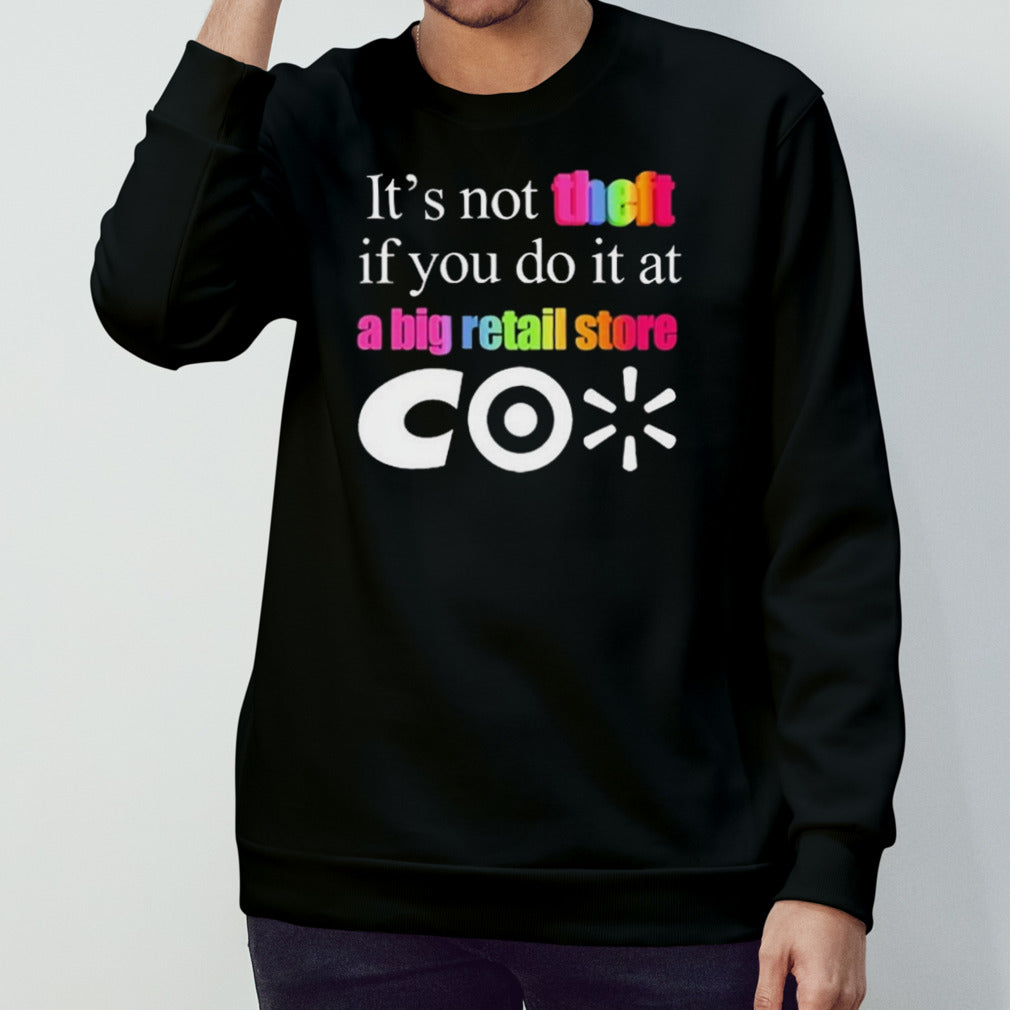 Itâ€™s not theft if you do it at a big retail store CO shirt
