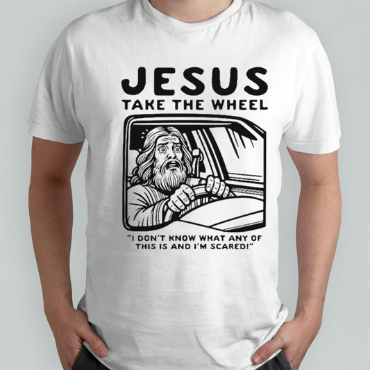 Jesus take the wheel I donsâ€™t know what any of this is and Isâ€™m scared shirts