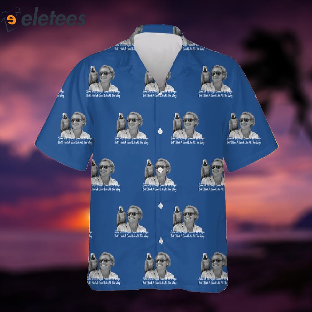 Jimmy Buffett I Had A Good Life All The Way Hawaiian Shirt