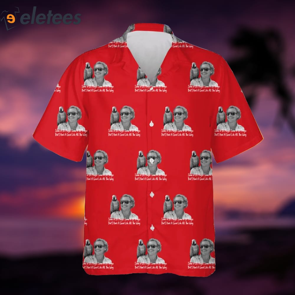 Jimmy Buffett I Had A Good Life All The Way Hawaiian Shirt