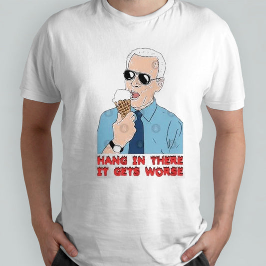 Joe Biden Hang In There It Gets Worse T-Shirt