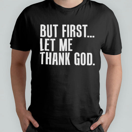 Joe Mazzullaâ€™s Wearing But First Let Me Thank God shirt