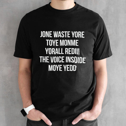 Jone waste yore toye monme yorall rediii the voice inside moye yedd shirt