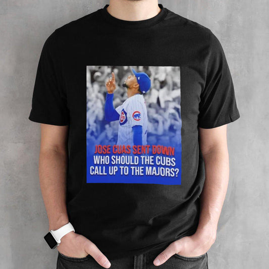 Jose Cuas Chicago Cubs sent down who should the Cubs call up to the majors shirts