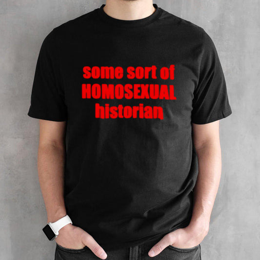 Jucopel Some Sort Of Homosexual Historian Shirts