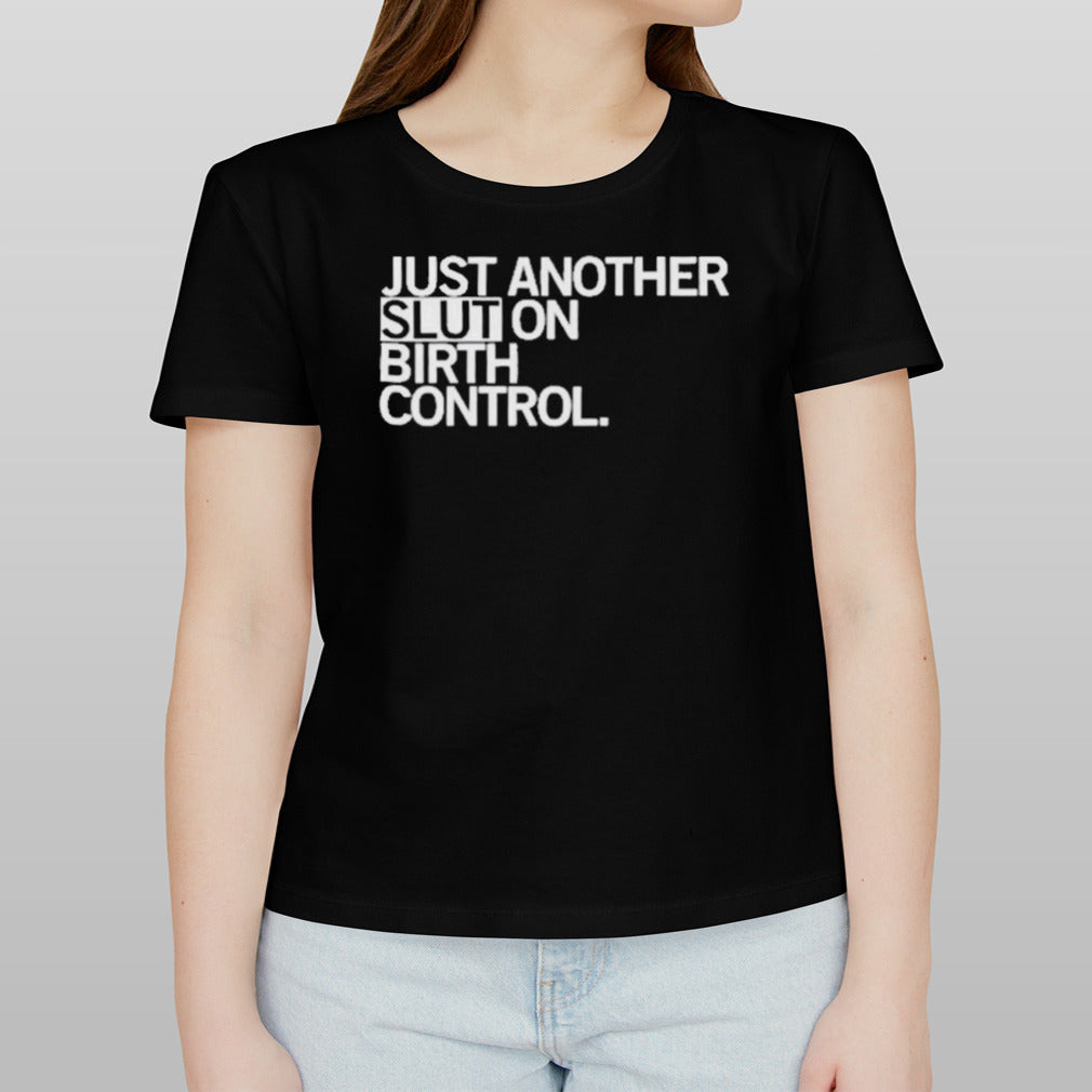 Just Another Slut On Birth Control Shirt