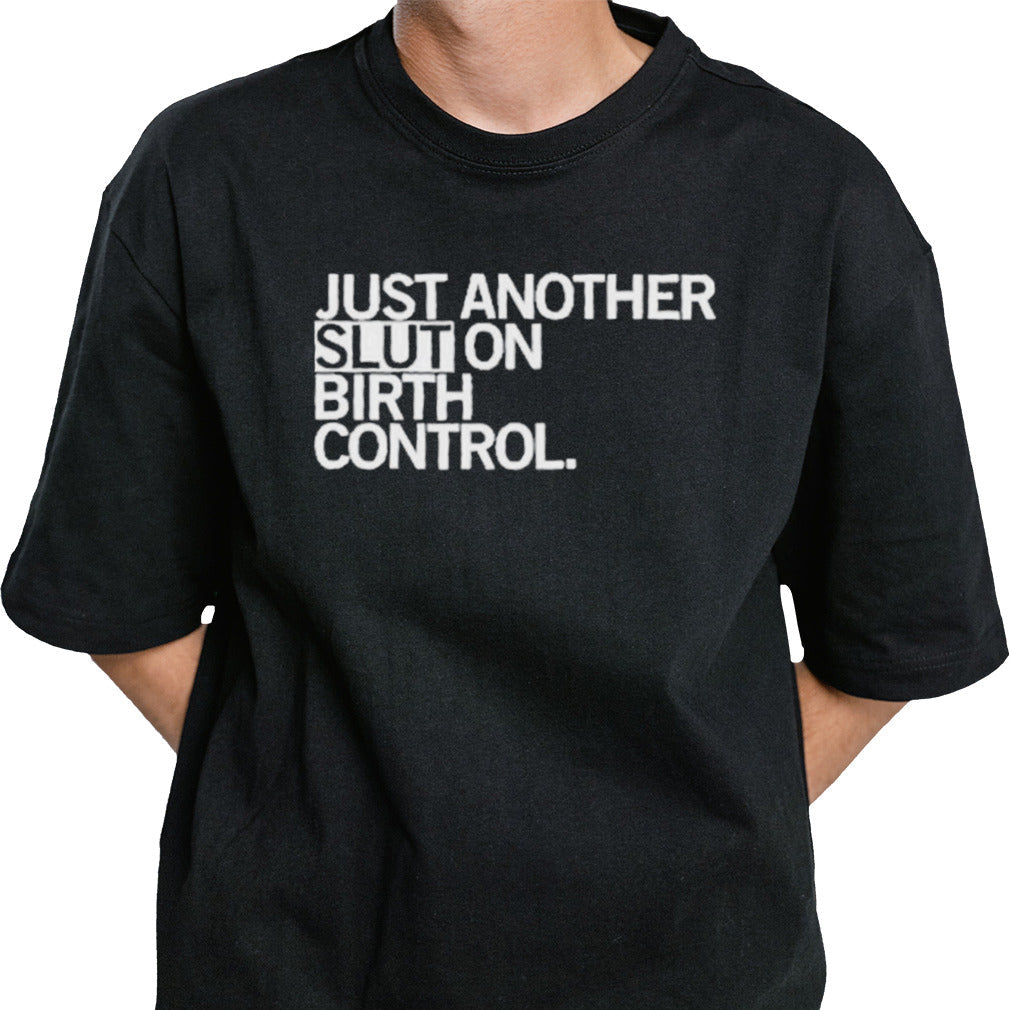 Just Another Slut On Birth Control Shirt