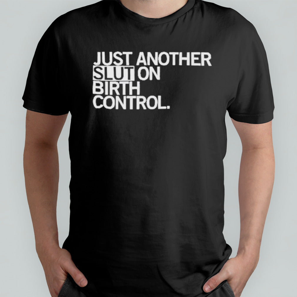 Just Another Slut On Birth Control Shirt
