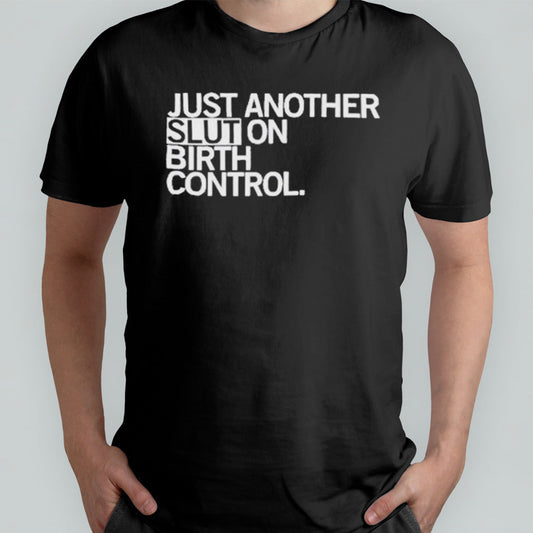 Just Another Slut On Birth Control Shirt