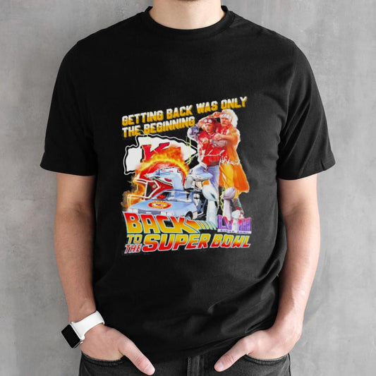 Kansas City Chiefs Getting Back Was Only The Beginning Back To The Super Bowl 2024 shirt