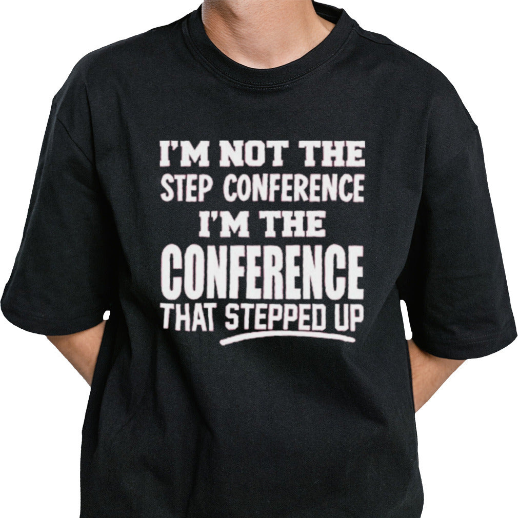 Kyle Smith Iâ€™m Not The Step Conference Iâ€™m The Conference That Stepped Up Shirt