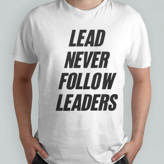 Lead Never Follow Leaders Shirts