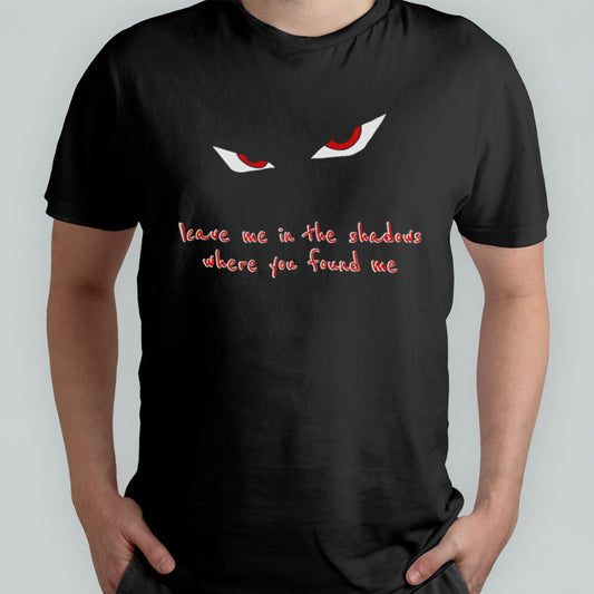 Leave me in the Shadows where you found me shirt