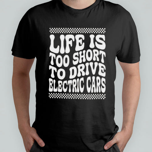 Life Is Too Short To Drive Electric Cars T-shirt