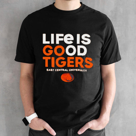 Life is good Tigers east central university shirts