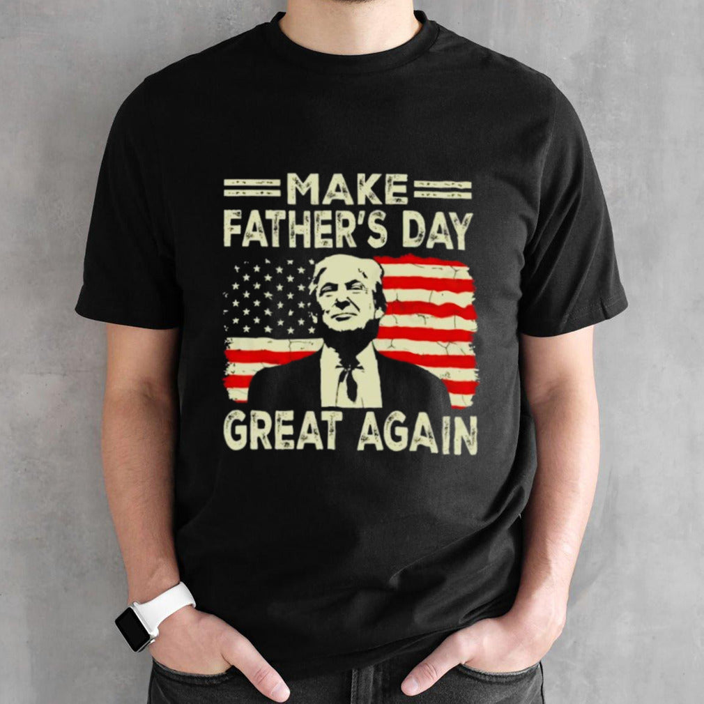 Make Fatherâ€™s Day Great Again Donald Trump T-Shirt