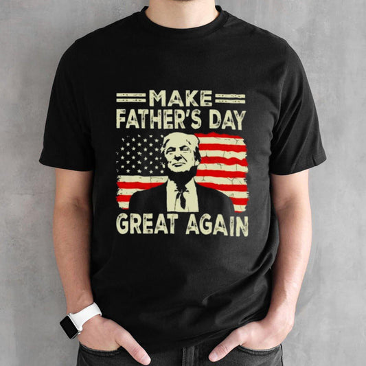 Make Fatherâ€™s Day Great Again Donald Trump T-Shirt