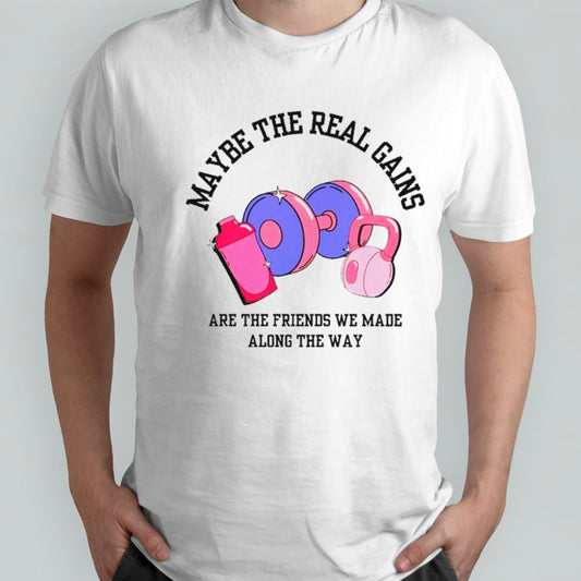 Maybe the real gains are the friends we made along the way shirts