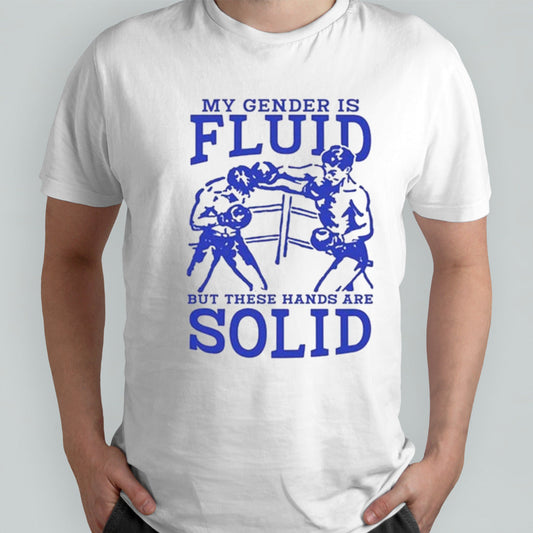 My Gender Is Fluid But These Hands Are Solid shirt