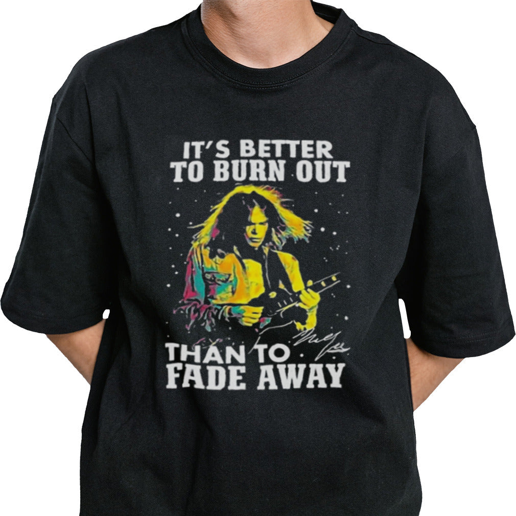 Neil Young Crazy Horse Itâ€™s Better To Burn Out Than To Fade Away Fan T Shirt