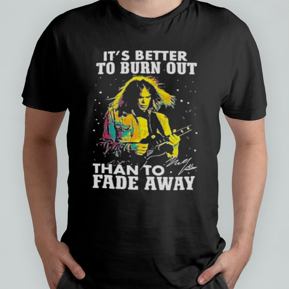 Neil Young Crazy Horse Itâ€™s Better To Burn Out Than To Fade Away Fan T Shirt