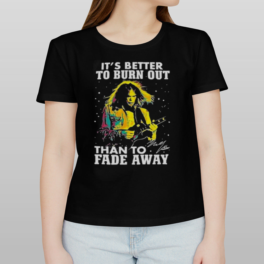 Neil Young Crazy Horse Itâ€™s Better To Burn Out Than To Fade Away Fan T Shirt