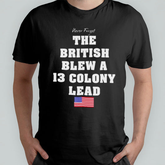 Never Forget The British Blew A Thirteen Lead T-Shirt