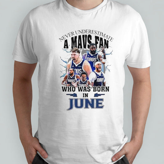 Never Underestimate A Dallas Mavericks Fan Who Was Born In June Shirt