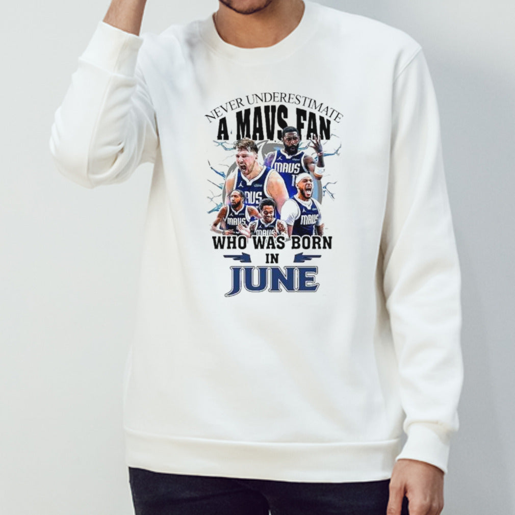 Never Underestimate A Dallas Mavericks Fan Who Was Born In June Shirt