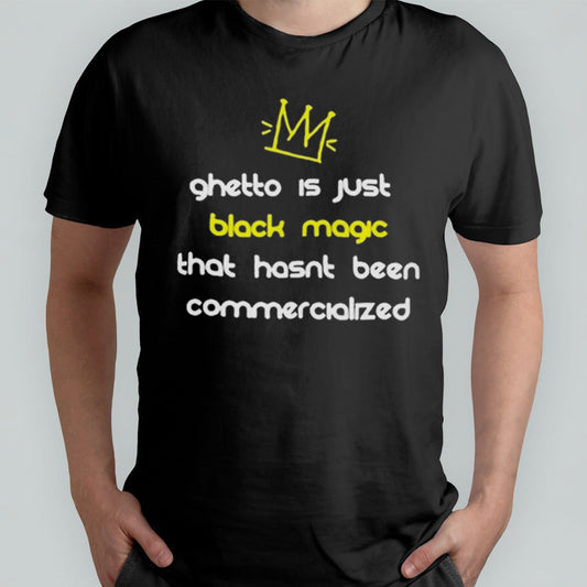 Nitty Scott Ghetto Is Just Black Magic That Hasnâ€™t Been Commercialized shirt