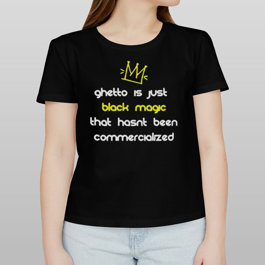 Nitty Scott Ghetto Is Just Black Magic That Hasnâ€™t Been Commercialized shirt