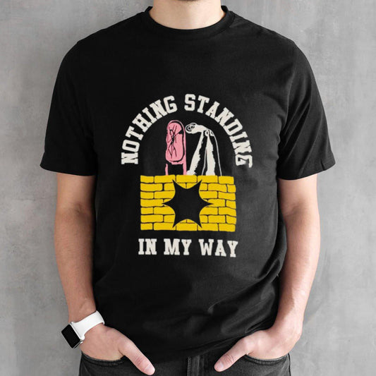 Nothing standing in my way shirt