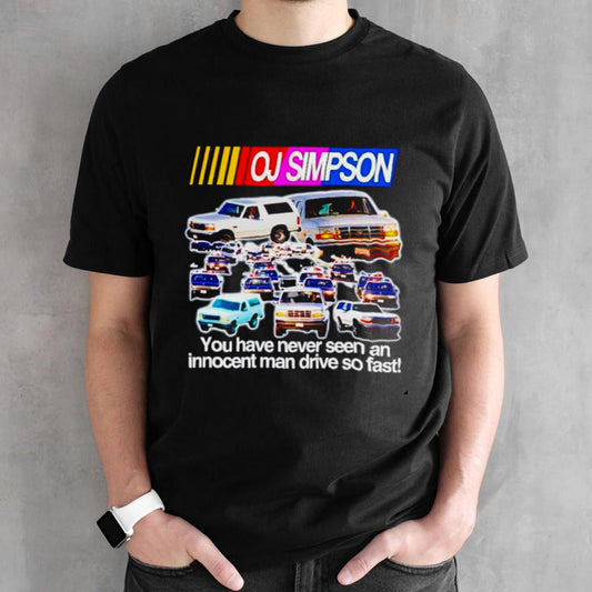 OJ Simpson you have never seen an innocent man drive do fast shirts