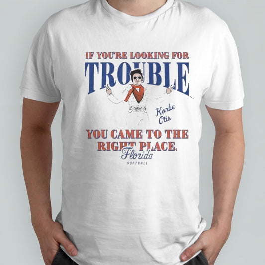 Official Florida Softball Korbe Otis If Youâ€™re Looking For Trouble You Came To The Right Place Shirt