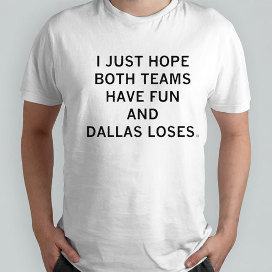 Official I Just Hope Both Teams Have Fun And Dallas Loses Shirt