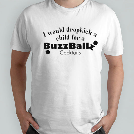 Official I Would Dropkick A Child For A Buzzballz Cocktail Shirt