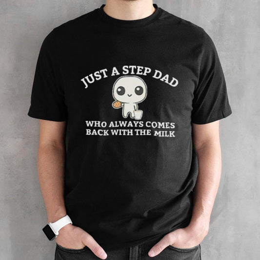 Official Just A Step Dad Who Always Came Back With The Milk Shirt