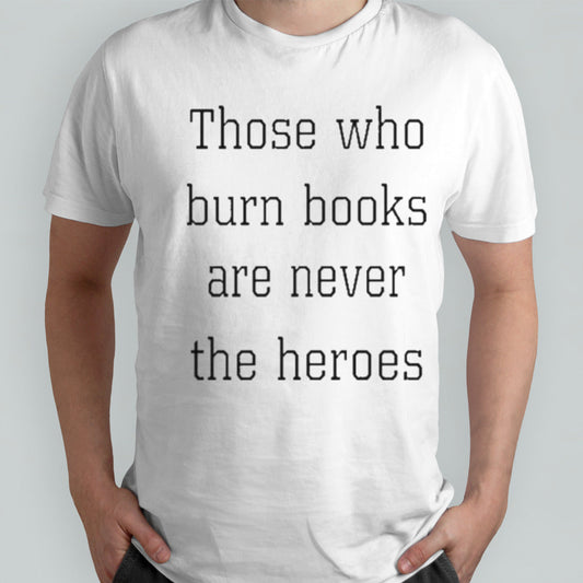 Official Those Who Burn Books Are Never The Heroes Shirt
