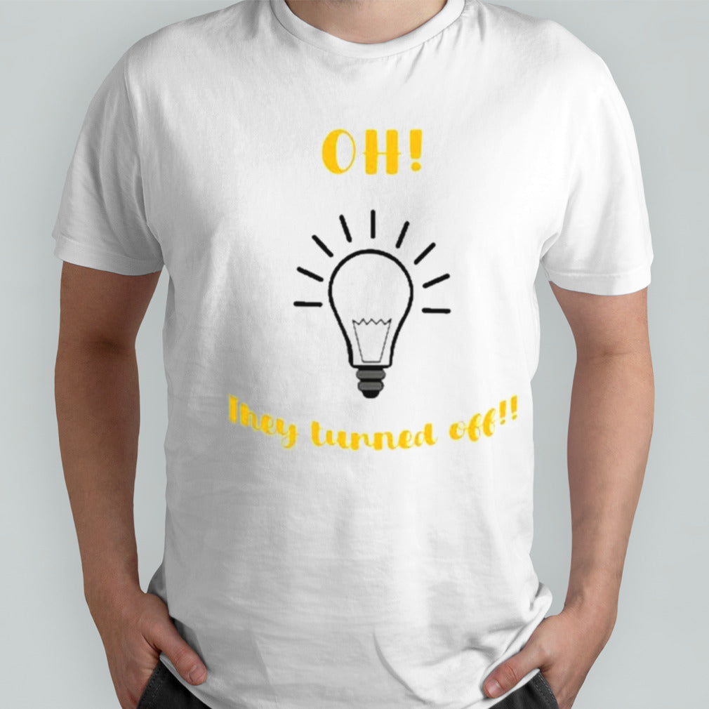 Oh They Turned Off Lightbulb Shirt