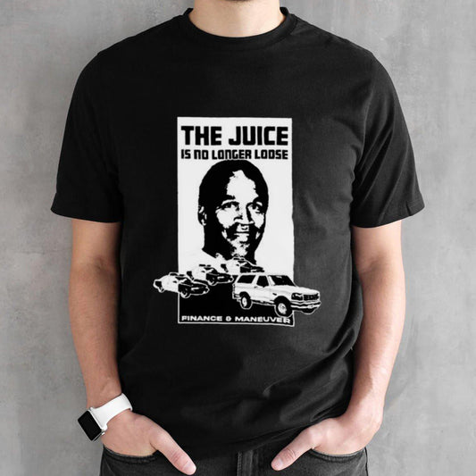 Oj Simpson The Juice Is No Long Loose Finance And Maneuver Shirts