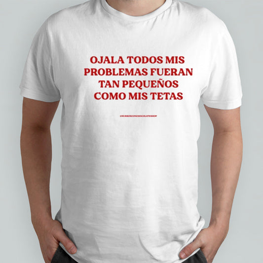 Ojala Todos Mis Problemas Fueran Tan Pequenos Como Mis Texas Shirt