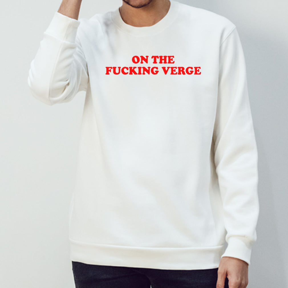 On the fucking verge shirt