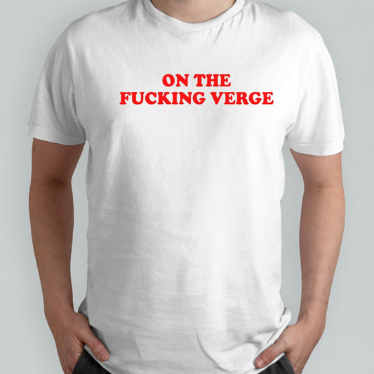 On the fucking verge shirt