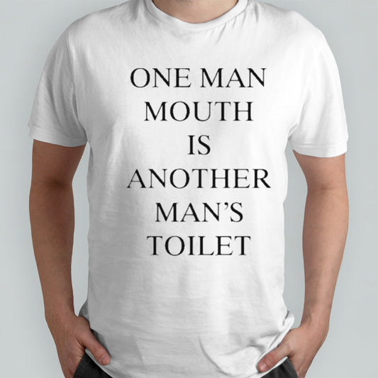 One Man Mouth Is Another Manâ€™s Toilet Shirt