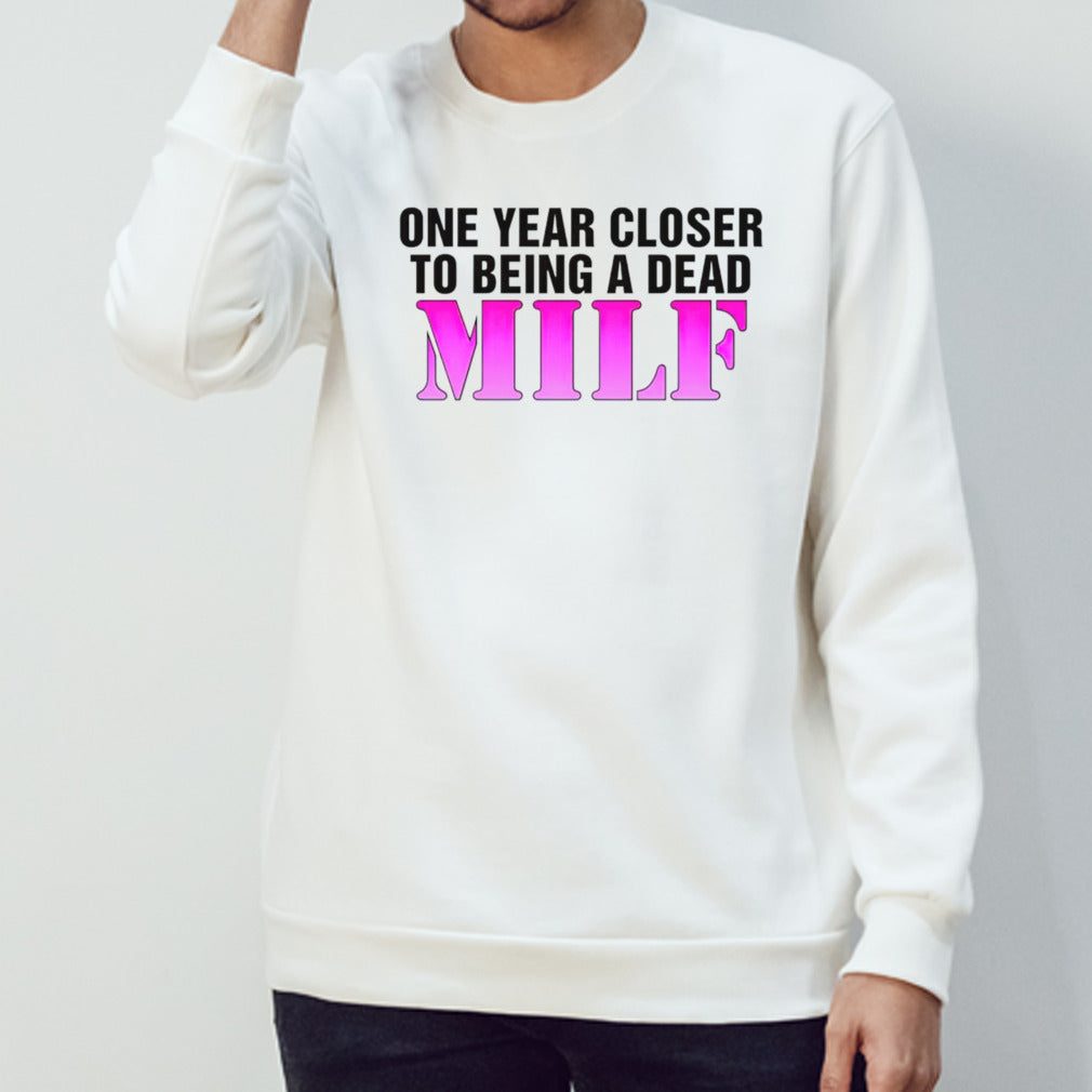 One year closer to being a dead MILF shirts