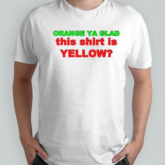 Orange ya glad this is yellow shirts