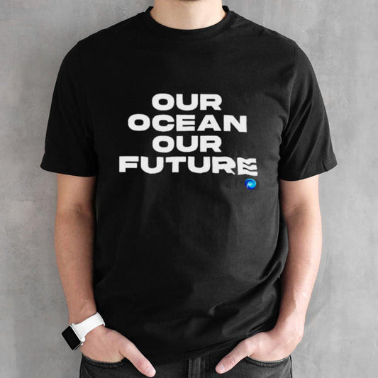 Our ocean out future shirt