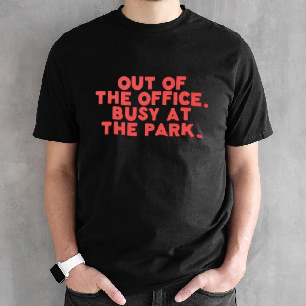 Out of the office busy at the park shirt