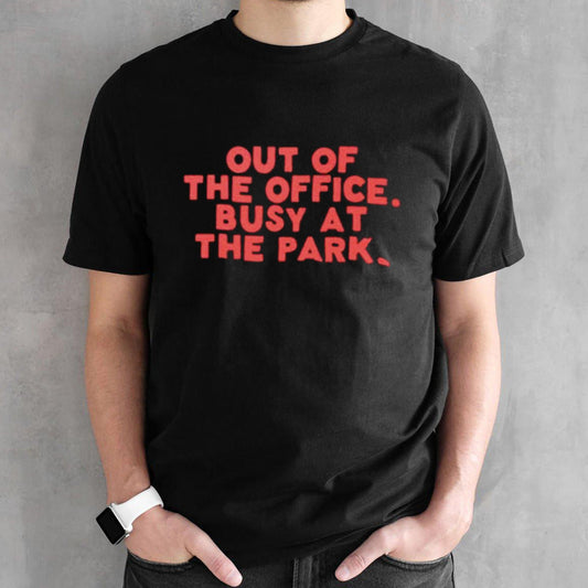 Out of the office busy at the park shirt
