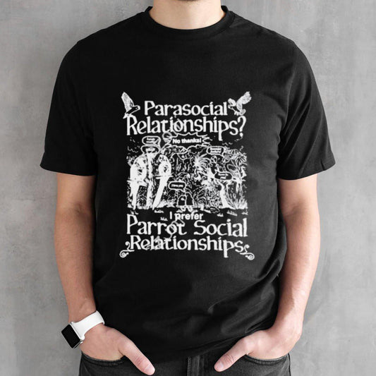 Parasocial relationships I prefer parrot social relationships Shirts
